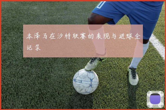 本泽马在沙特联赛的表现与进球全记录